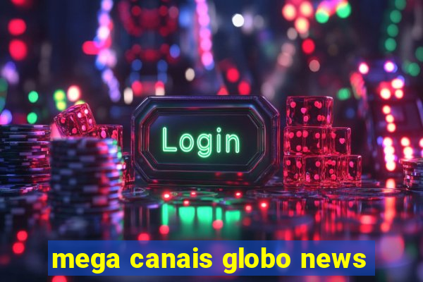 mega canais globo news